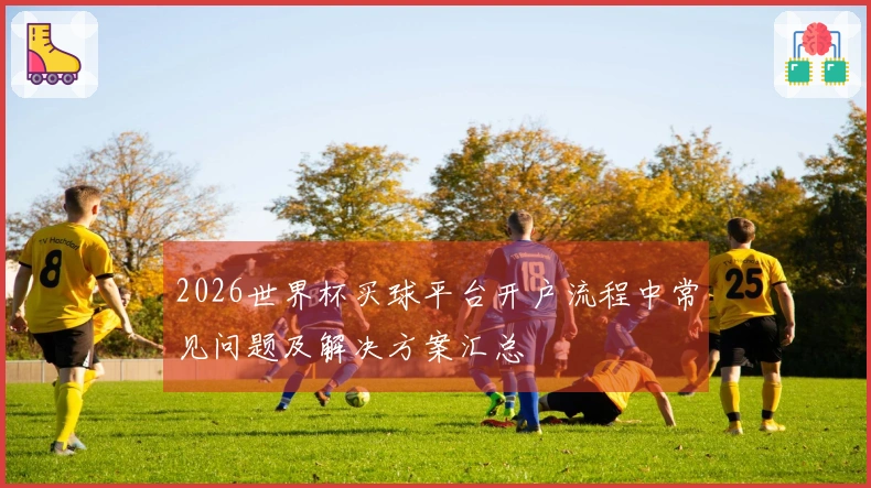 2026世界杯买球平台开户流程中常见问题及解决方案汇总