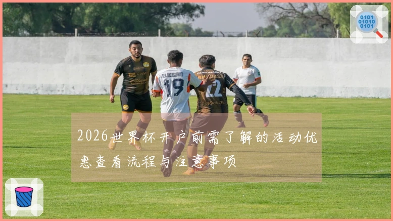 2026世界杯开户前需了解的活动优惠查看流程与注意事项