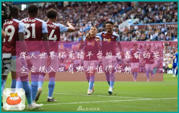 烽火世界杯竞猜平台排名靠前的安全合规入口有哪些值得信赖